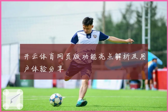 开云体育网页版功能亮点解析及用户体验分享