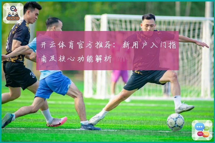 开云体育官方推荐：新用户入门指南及核心功能解析