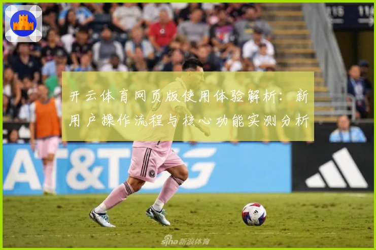 开云体育网页版使用体验解析：新用户操作流程与核心功能实测分析