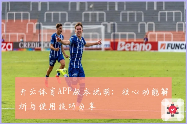 开云体育APP版本说明：核心功能解析与使用技巧分享
