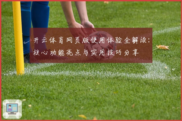 开云体育网页版使用体验全解读：核心功能亮点与实用技巧分享