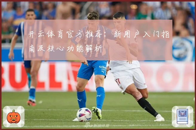 开云体育官方推荐：新用户入门指南及核心功能解析