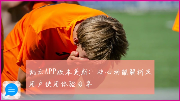 凯云APP版本更新：核心功能解析及用户使用体验分享