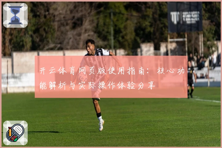 开云体育网页版使用指南:核心功能解析与实际操作体验分享