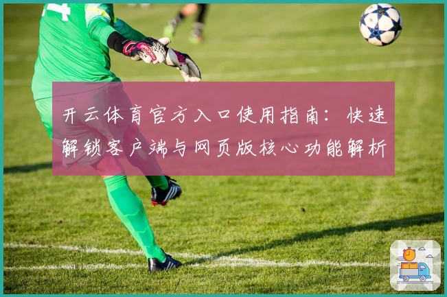 开云体育官方入口使用指南：快速解锁客户端与网页版核心功能解析